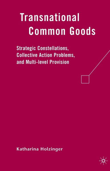 Transnational Common Goods: Strategic Constellations, Collective Action Problems, And Multi-Level Provision