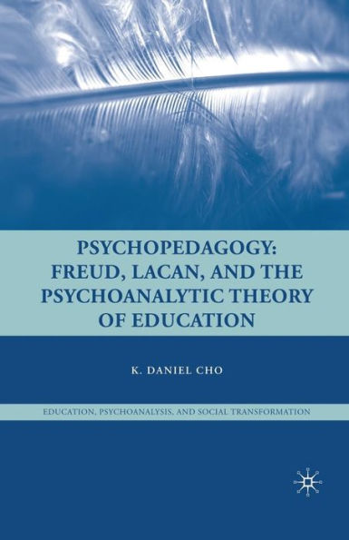 Psychopedagogy: Freud, Lacan, And The Psychoanalytic Theory Of Education (Education, Psychoanalysis, And Social Transformation)