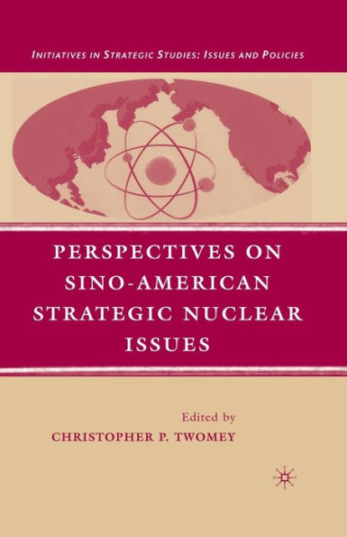 Perspectives On Sino-American Strategic Nuclear Issues (Initiatives In Strategic Studies: Issues And Policies)