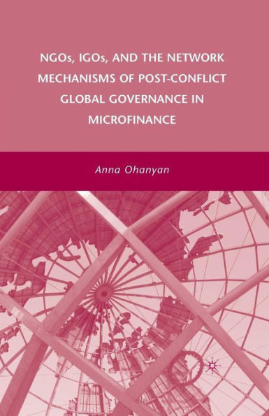 Ngos, Igos, And The Network Mechanisms Of Post-Conflict Global Governance In Microfinance