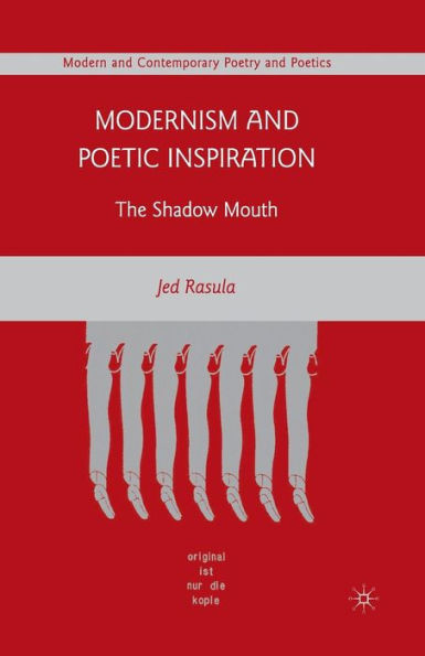 Modernism And Poetic Inspiration: The Shadow Mouth (Modern And Contemporary Poetry And Poetics)