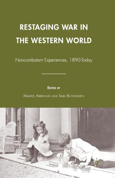 Restaging War In The Western World: Noncombatant Experiences, 1890-Today