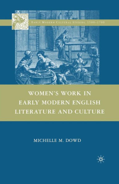 Women's Work In Early Modern English Literature And Culture (Early Modern Cultural Studies 1500?700)