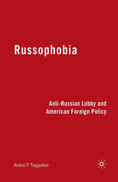 Russophobia: Anti-Russian Lobby And American Foreign Policy