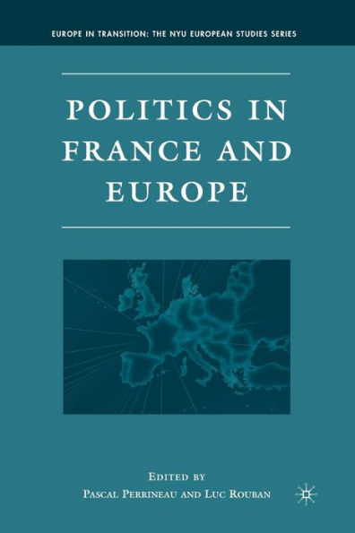 Politics In France And Europe (Europe In Transition: The Nyu European Studies Series)