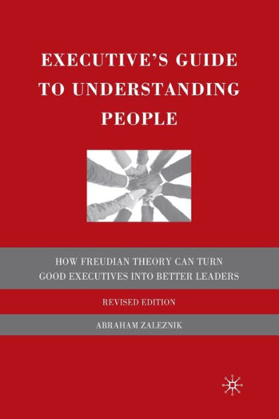Executive's Guide To Understanding People: How Freudian Theory Can Turn Good Executives Into Better Leaders