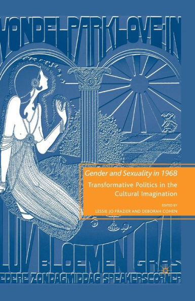 Gender And Sexuality In 1968: Transformative Politics In The Cultural Imagination