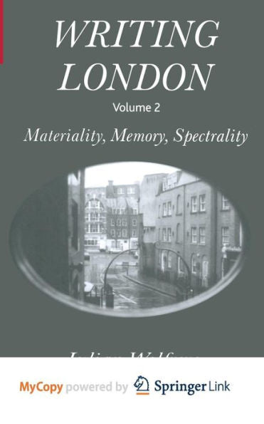 Writing London: Volume 2: Materiality, Memory, Spectrality
