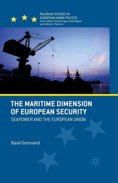 The Maritime Dimension Of European Security: Seapower And The European Union (Palgrave Studies In European Union Politics)