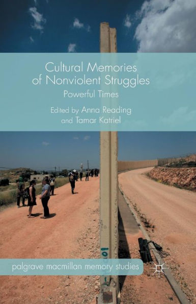 Cultural Memories Of Nonviolent Struggles: Powerful Times (Palgrave Macmillan Memory Studies)