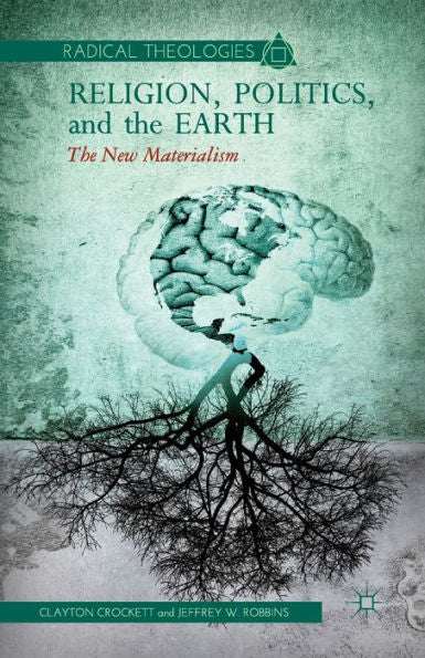 Religion, Politics, And The Earth: The New Materialism (Radical Theologies)