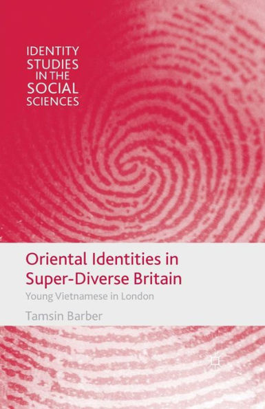 Oriental Identities In Super-Diverse Britain: Young Vietnamese In London (Identity Studies In The Social Sciences)