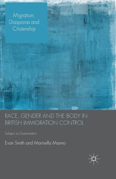 Race, Gender And The Body In British Immigration Control: Subject To Examination (Migration, Diasporas And Citizenship)