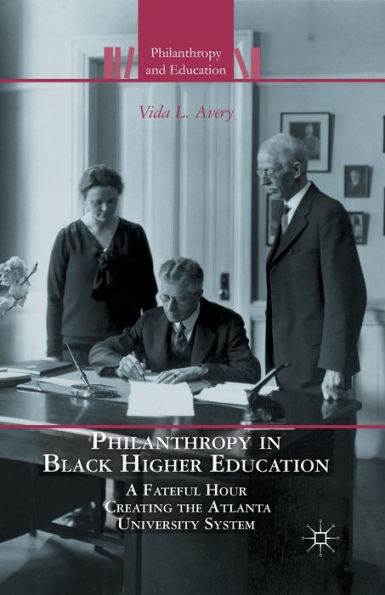 Philanthropy In Black Higher Education: A Fateful Hour Creating The Atlanta University System (Philanthropy And Education)