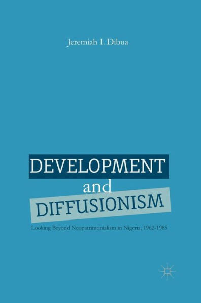 Development And Diffusionism: Looking Beyond Neopatrimonialism In Nigeria, 1962?985