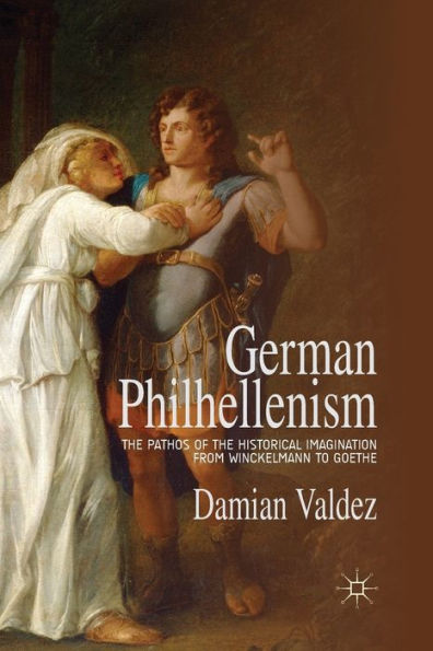 German Philhellenism: The Pathos Of The Historical Imagination From Winckelmann To Goethe