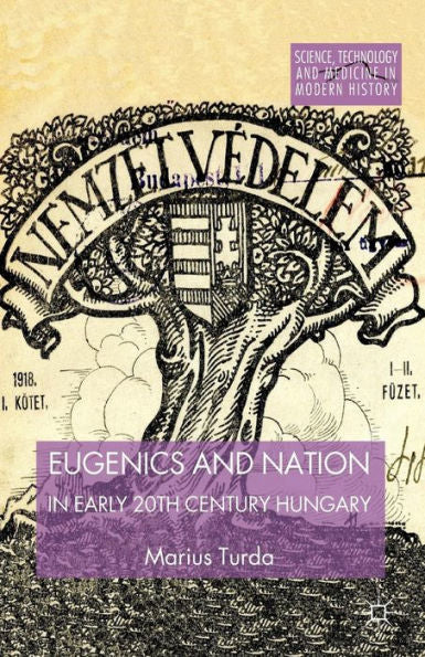 Eugenics And Nation In Early 20Th Century Hungary (Science, Technology And Medicine In Modern History)