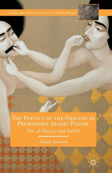 The Poetics Of The Obscene In Premodern Arabic Poetry: Ibn Al-?Ajj?J And Sukhf (Literatures And Cultures Of The Islamic World)