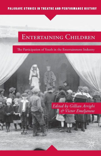 Entertaining Children: The Participation Of Youth In The Entertainment Industry (Palgrave Studies In Theatre And Performance History)