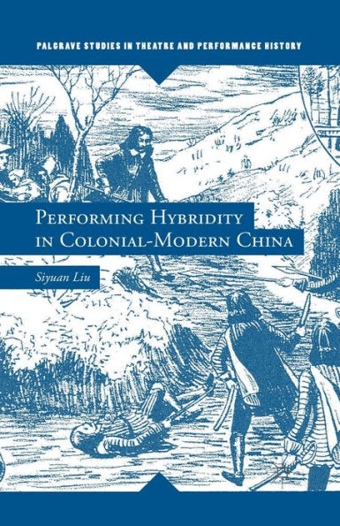 Performing Hybridity In Colonial-Modern China (Palgrave Studies In Theatre And Performance History)