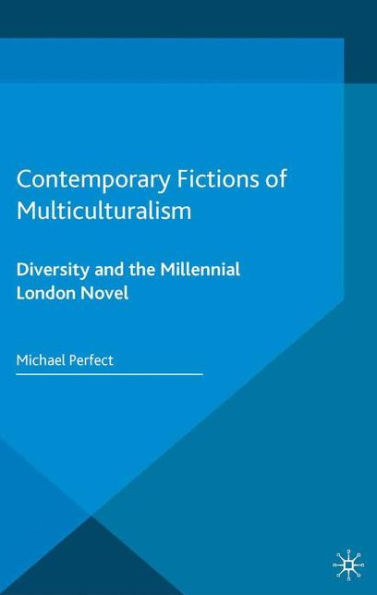 Contemporary Fictions Of Multiculturalism: Diversity And The Millennial London Novel