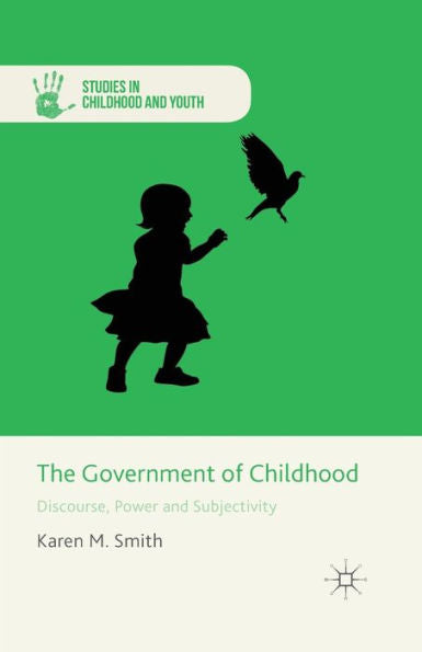 The Government Of Childhood: Discourse, Power And Subjectivity (Studies In Childhood And Youth)