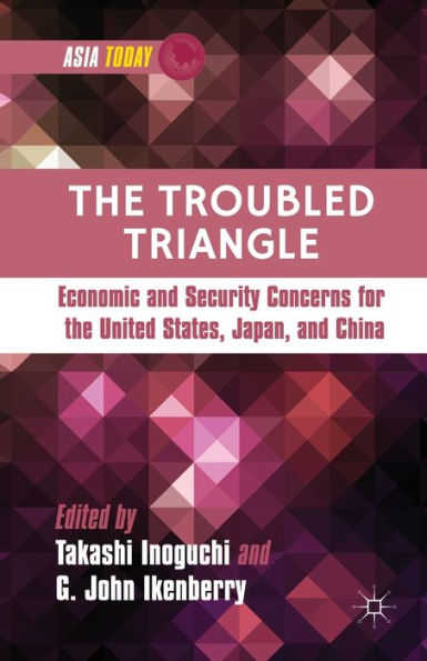 The Troubled Triangle: Economic And Security Concerns For The United States, Japan, And China (Asia Today)