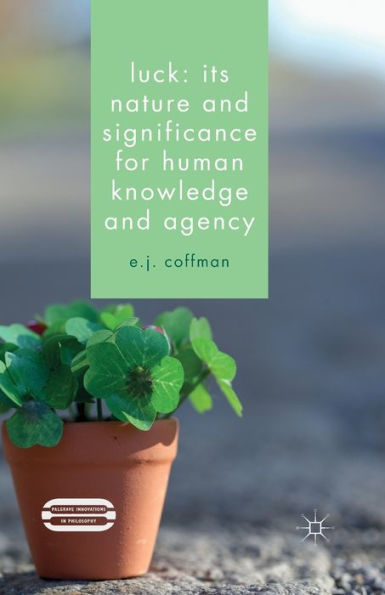 Luck: Its Nature And Significance For Human Knowledge And Agency (Palgrave Innovations In Philosophy)