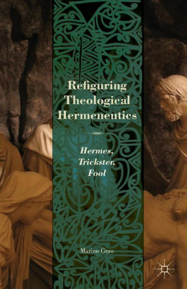 Refiguring Theological Hermeneutics: Hermes, Trickster, Fool