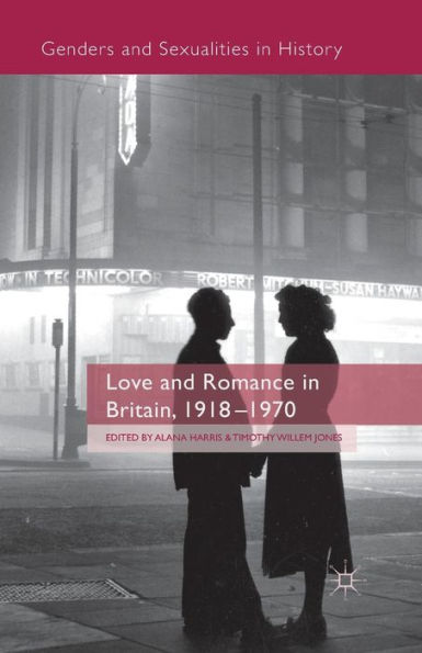 Love And Romance In Britain, 1918 - 1970 (Genders And Sexualities In History)