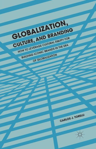 Globalization, Culture, And Branding: How To Leverage Cultural Equity For Building Iconic Brands In The Era Of Globalization
