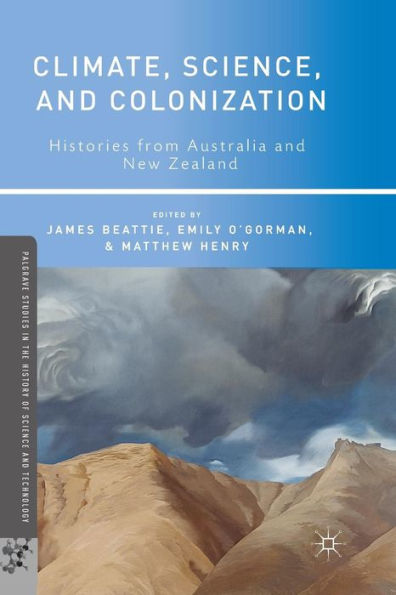 Climate, Science, And Colonization: Histories From Australia And New Zealand (Palgrave Studies In The History Of Science And Technology)