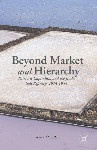 Beyond Market And Hierarchy: Patriotic Capitalism And The Jiuda Salt Refinery, 1914-1953