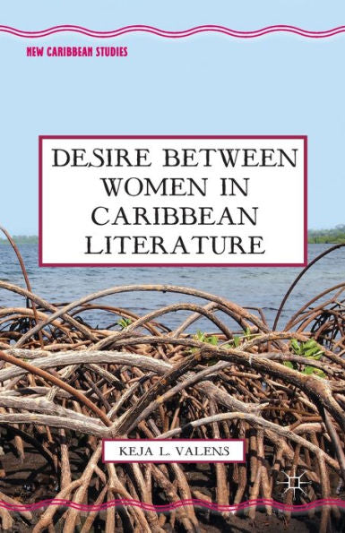 Desire Between Women In Caribbean Literature (New Caribbean Studies)