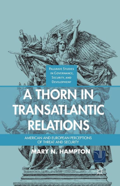 A Thorn In Transatlantic Relations: American And European Perceptions Of Threat And Security (Governance, Security And Development)