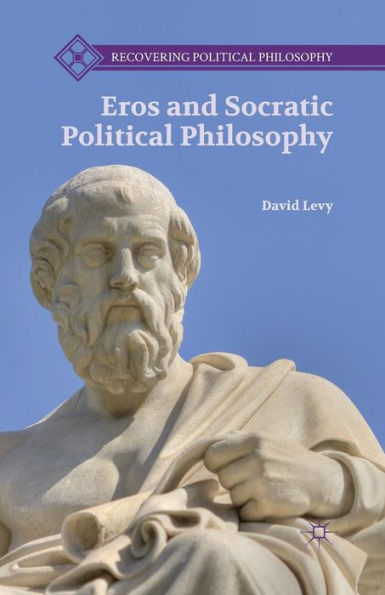 Eros And Socratic Political Philosophy (Recovering Political Philosophy)