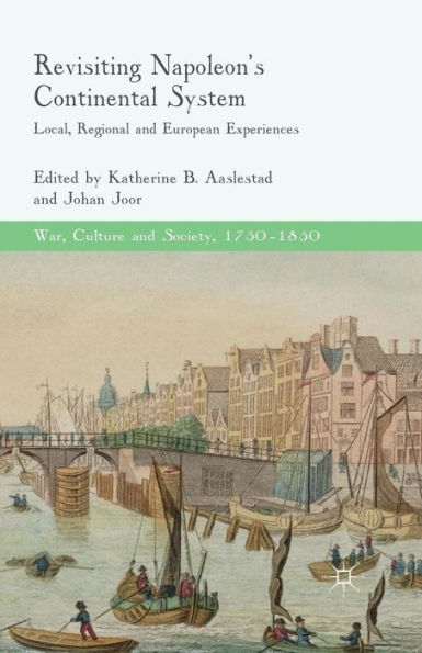 Revisiting Napoleon's Continental System: Local, Regional And European Experiences (War, Culture And Society, 1750?850)