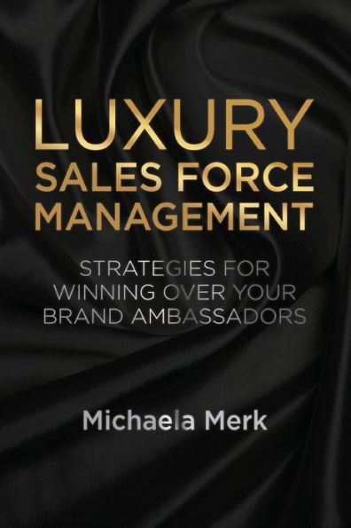 Luxury Sales Force Management: Strategies For Winning Over Your Brand Ambassadors