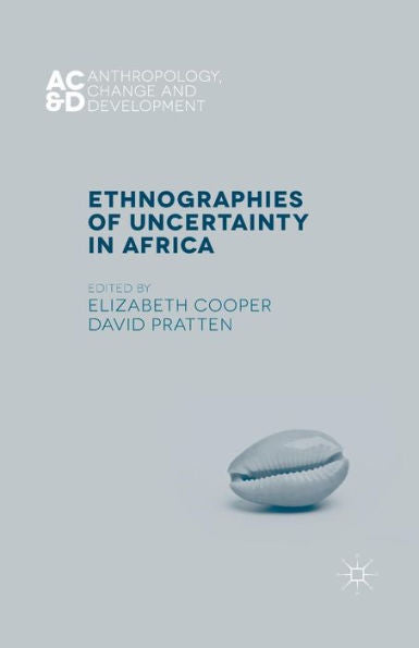 Ethnographies Of Uncertainty In Africa (Anthropology, Change, And Development)