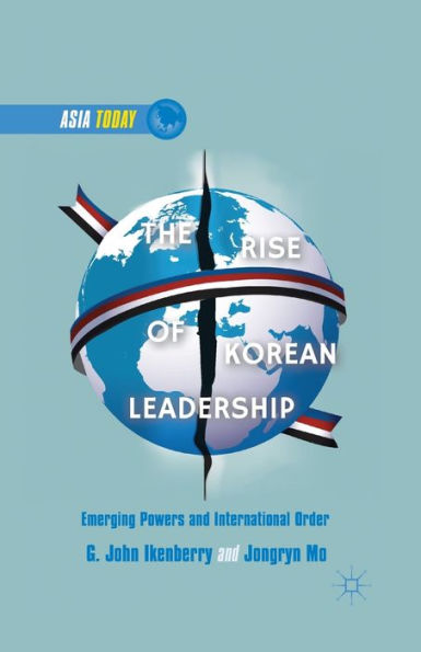 The Rise Of Korean Leadership: Emerging Powers And Liberal International Order (Asia Today)