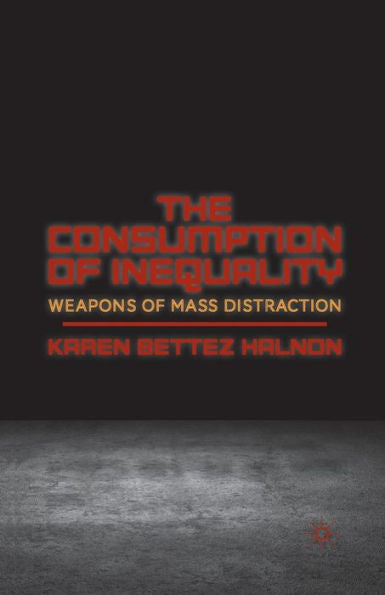 The Consumption Of Inequality: Weapons Of Mass Distraction