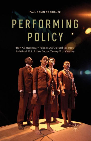 Performing Policy: How Contemporary Politics And Cultural Programs Redefined U.S. Artists For The Twenty-First Century