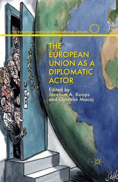 The European Union As A Diplomatic Actor (The European Union In International Affairs)