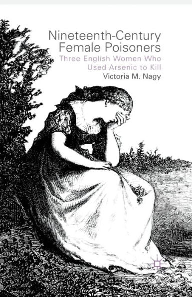 Nineteenth-Century Female Poisoners: Three English Women Who Used Arsenic To Kill