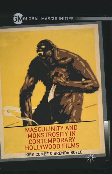 Masculinity And Monstrosity In Contemporary Hollywood Films (Global Masculinities)