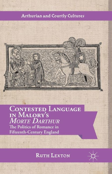 Contested Language In Malory's Morte Darthur: The Politics Of Romance In Fifteenth-Century England (Arthurian And Courtly Cultures)