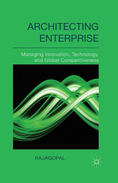 Architecting Enterprise: Managing Innovation, Technology, And Global Competitiveness