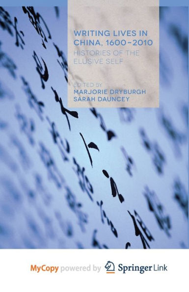 Writing Lives In China, 1600-2010: Histories Of The Elusive Self