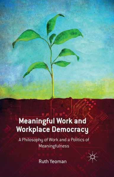 Meaningful Work And Workplace Democracy: A Philosophy Of Work And A Politics Of Meaningfulness
