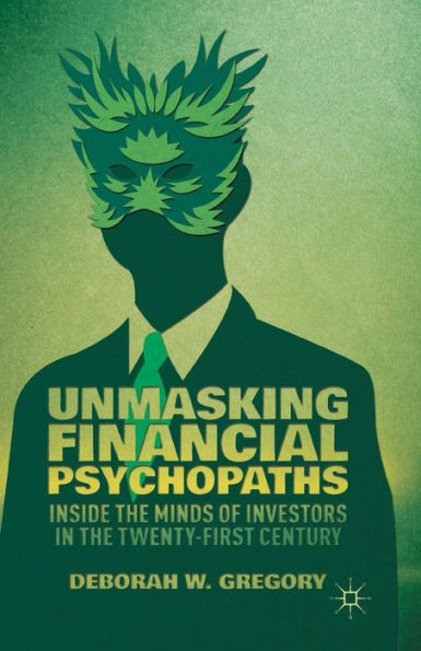 Unmasking Financial Psychopaths: Inside The Minds Of Investors In The Twenty-First Century